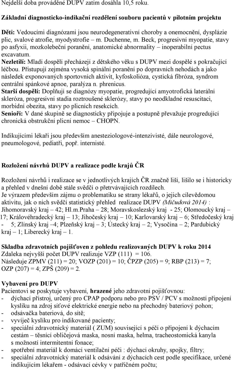 Duchenne, m. Beck, progresivní myopatie, stavy po asfyxii, mozkolebeční poranění, anatomické abnormality inoperabilní pectus excavatum.