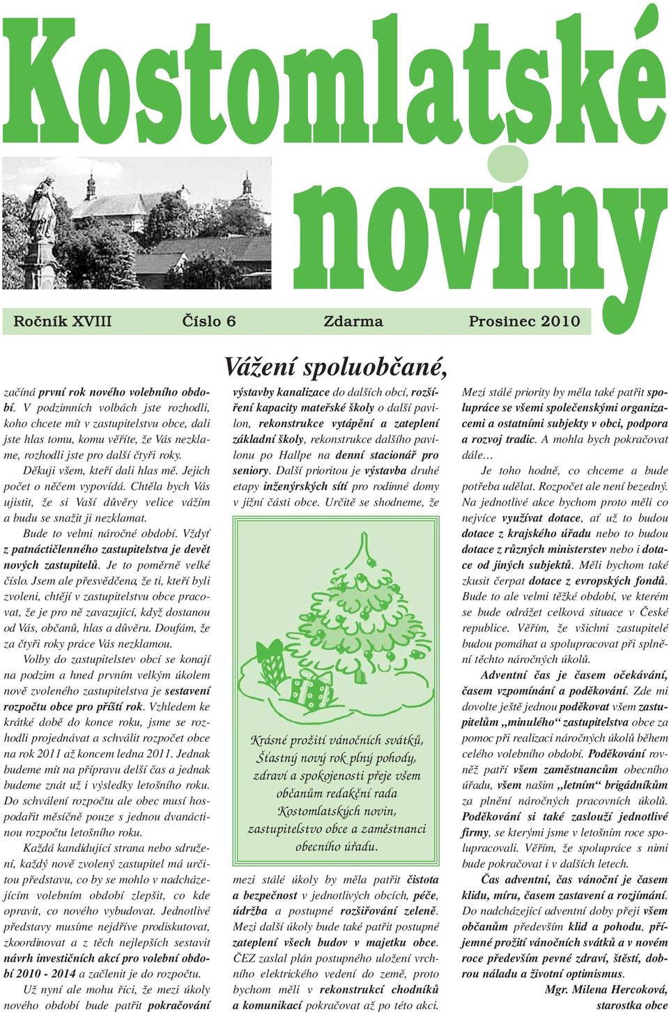 Jejich počet o něčem vypovídá. Chtěla bych Vás ujistit, že si Vaší důvěry velice vážím a budu se snažit ji nezklamat. Bude to velmi náročné období.