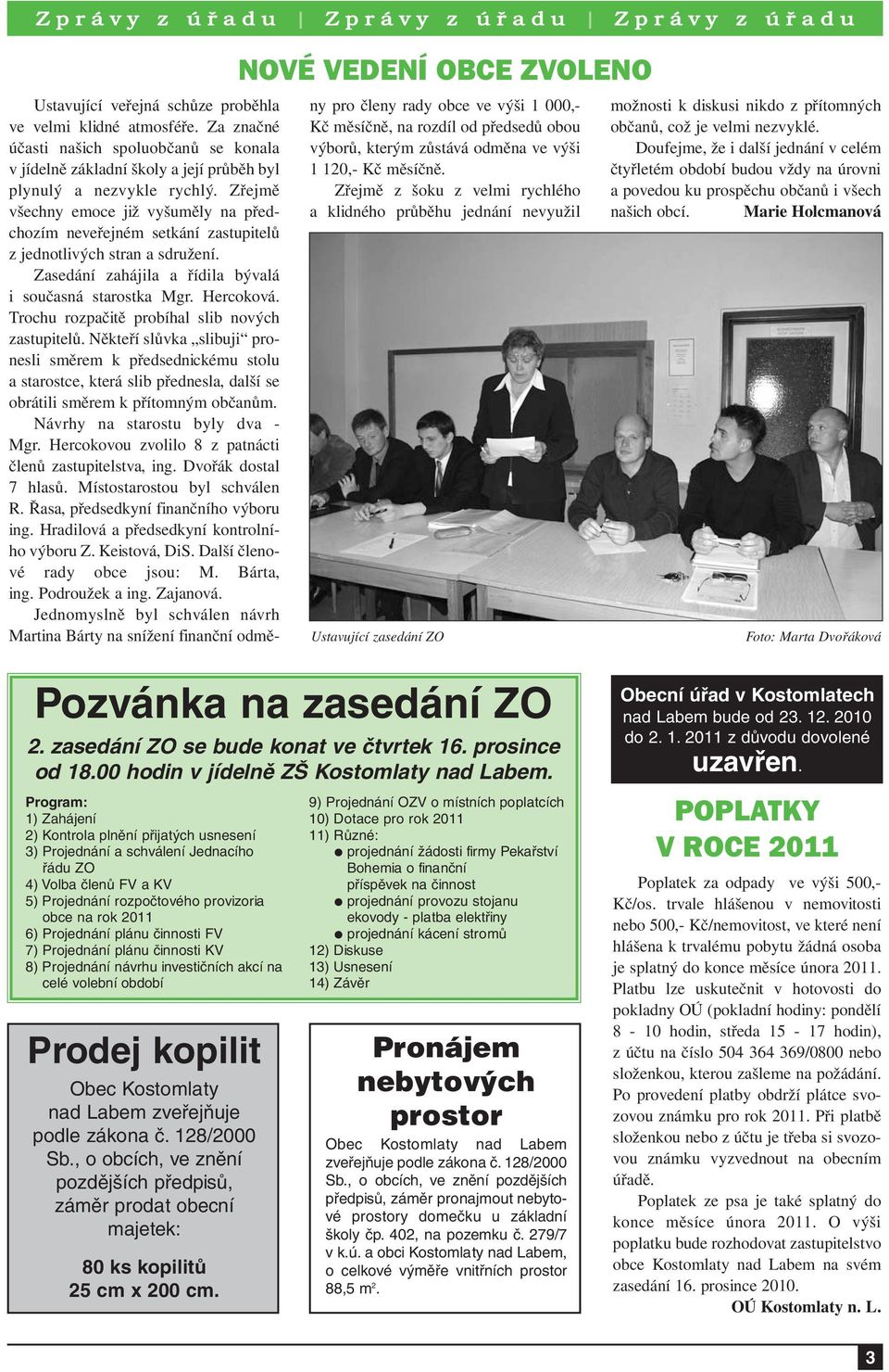 Zřejmě všechny emoce již vyšuměly na předchozím neveřejném setkání zastupitelů z jednotlivých stran a sdružení. Zasedání zahájila a řídila bývalá i současná starostka Mgr. Hercoková.