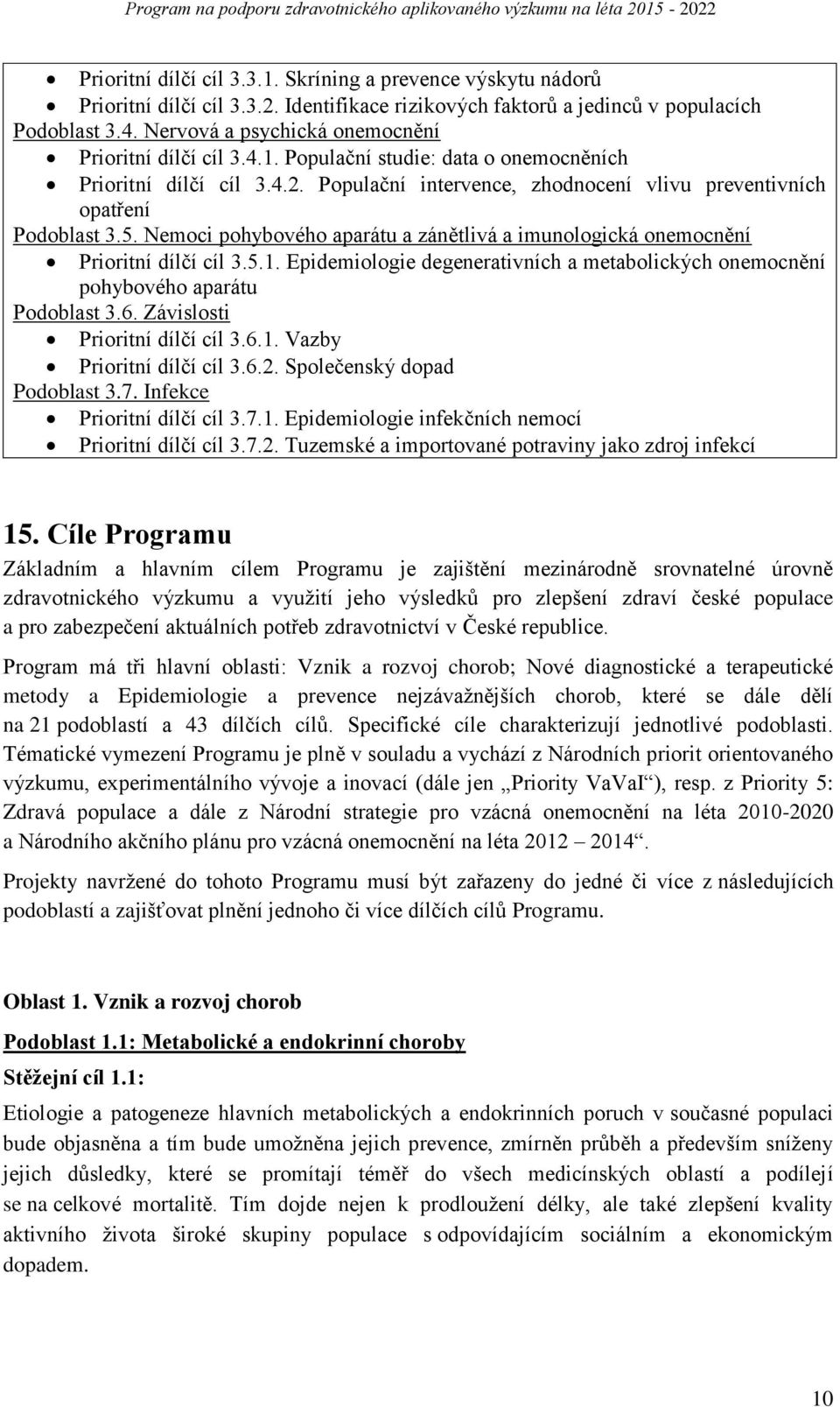 Nemoci pohybového aparátu a zánětlivá a imunologická onemocnění Prioritní dílčí cíl 3.5.1. Epidemiologie degenerativních a metabolických onemocnění pohybového aparátu Podoblast 3.6.