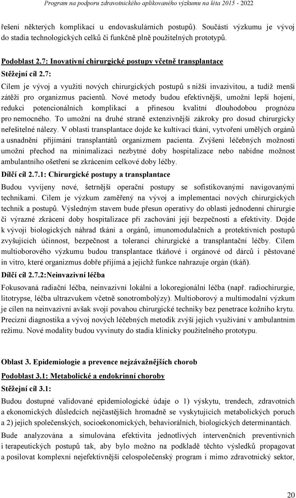 Nové metody budou efektivnější, umožní lepší hojení, redukci potencionálních komplikací a přinesou kvalitní dlouhodobou prognózu pro nemocného.