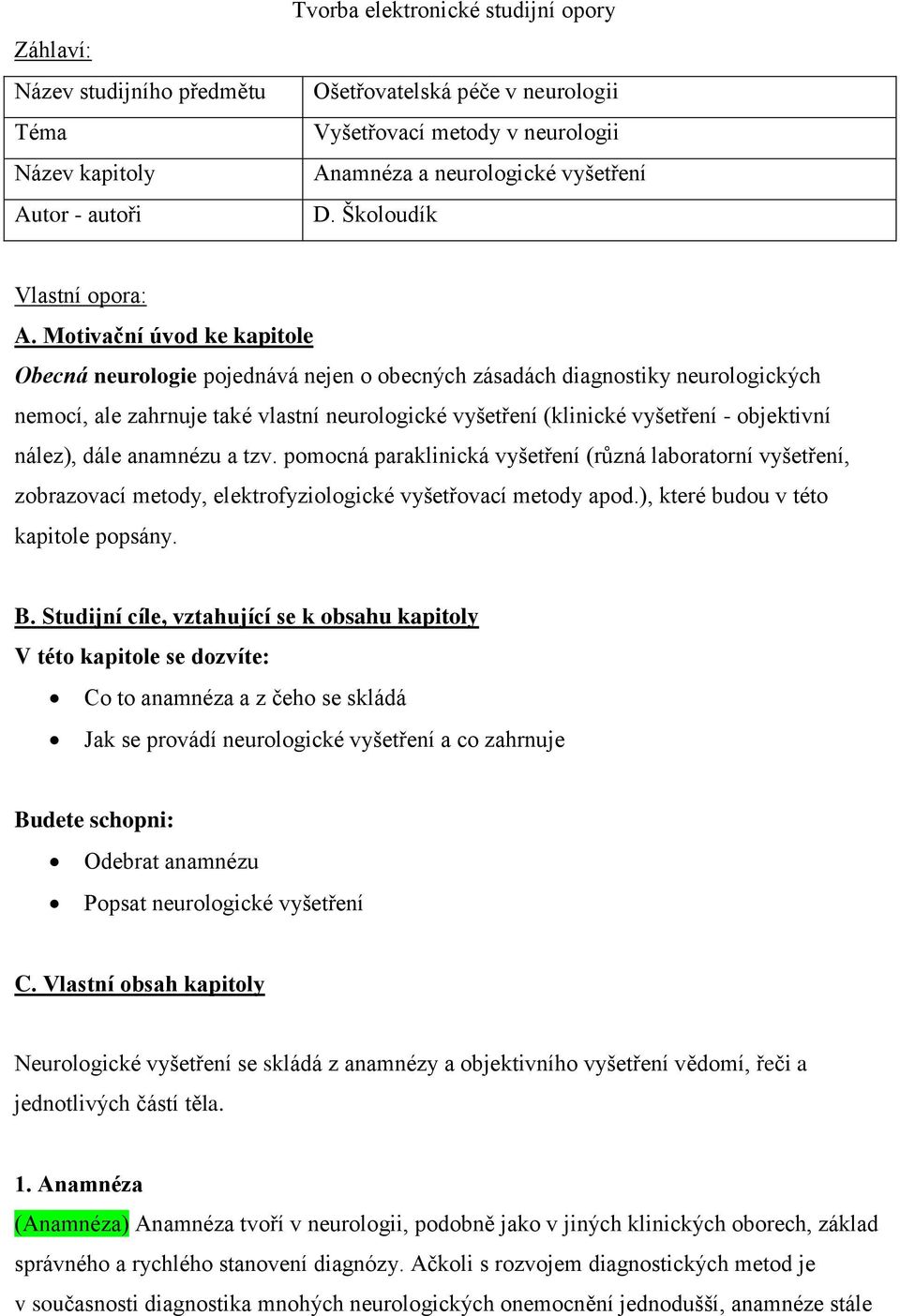 Motivační úvod ke kapitole Obecná neurologie pojednává nejen o obecných zásadách diagnostiky neurologických nemocí, ale zahrnuje také vlastní neurologické vyšetření (klinické vyšetření - objektivní