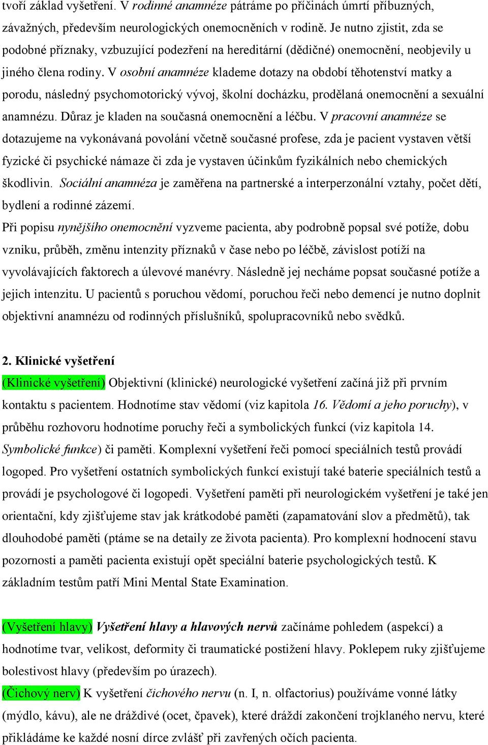 V osobní anamnéze klademe dotazy na období těhotenství matky a porodu, následný psychomotorický vývoj, školní docházku, prodělaná onemocnění a sexuální anamnézu.