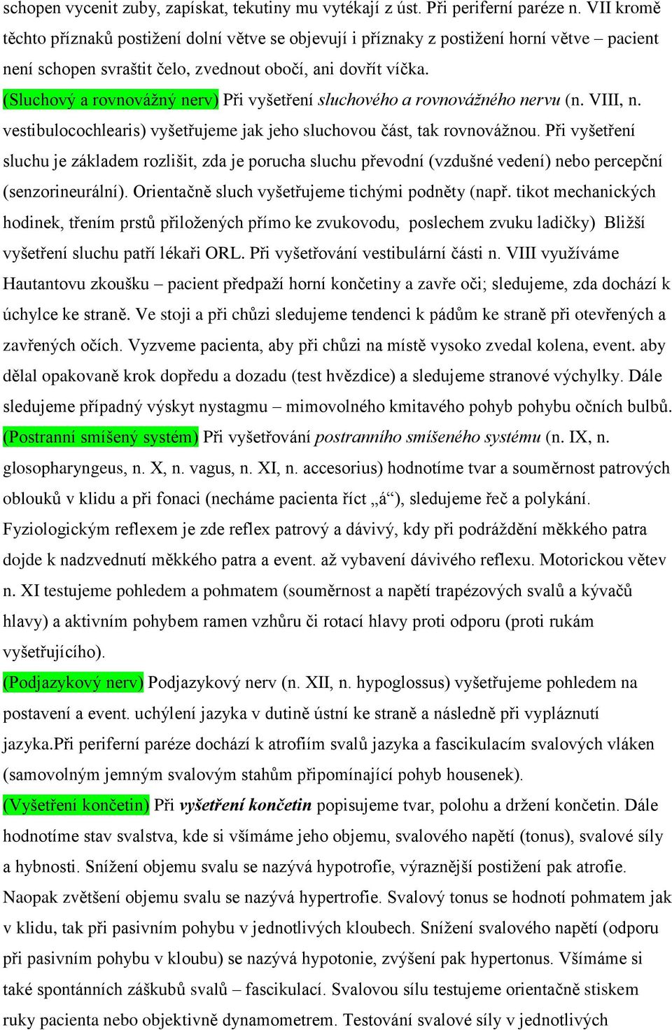 (Sluchový a rovnovážný nerv) Při vyšetření sluchového a rovnovážného nervu (n. VIII, n. vestibulocochlearis) vyšetřujeme jak jeho sluchovou část, tak rovnovážnou.