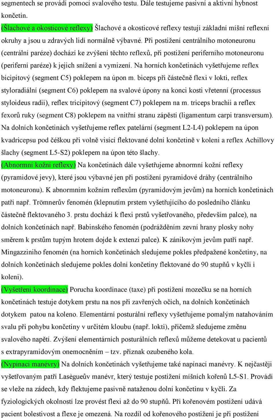 Při postižení centrálního motoneuronu (centrální paréze) dochází ke zvýšení těchto reflexů, při postižení periferního motoneuronu (periferní paréze) k jejich snížení a vymizení.