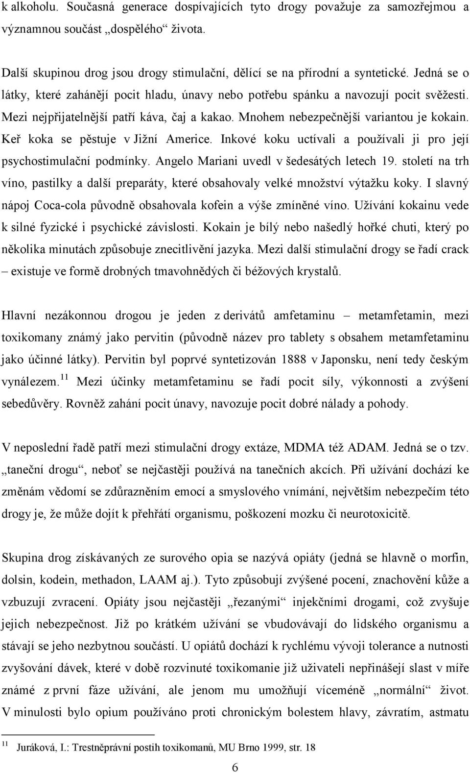 Keř koka se pěstuje v Jižní Americe. Inkové koku uctívali a používali ji pro její psychostimulační podmínky. Angelo Mariani uvedl v šedesátých letech 19.