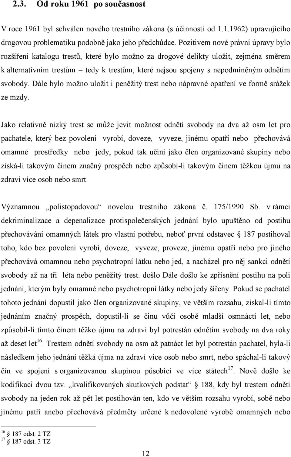 odnětím svobody. Dále bylo možno uložit i peněžitý trest nebo nápravné opatření ve formě srážek ze mzdy.