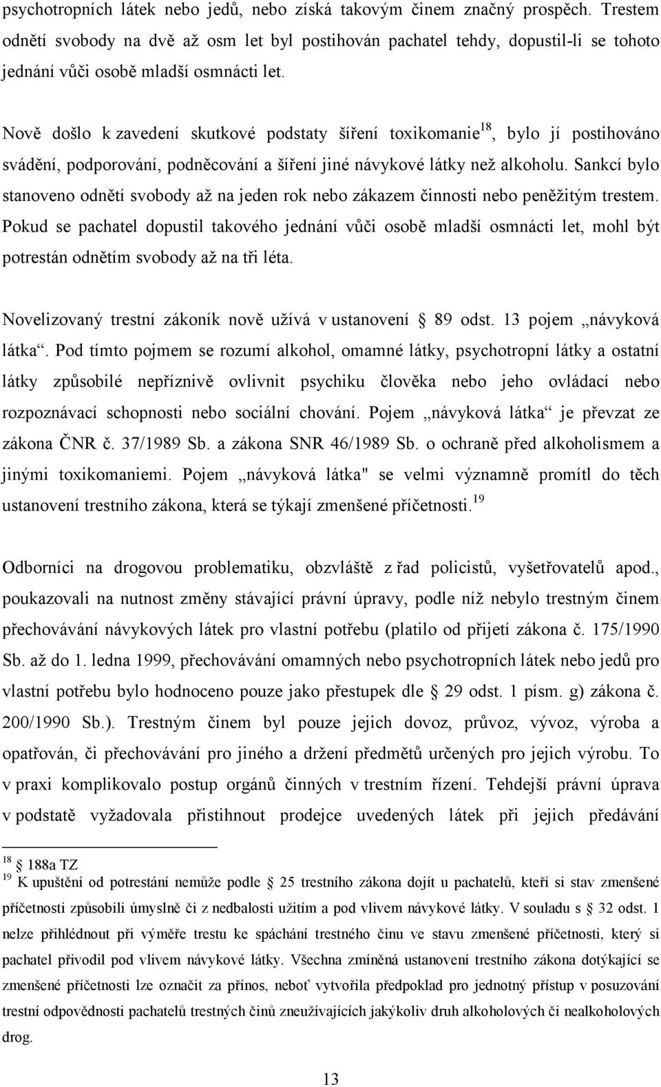 Nově došlo k zavedení skutkové podstaty šíření toxikomanie 18, bylo jí postihováno svádění, podporování, podněcování a šíření jiné návykové látky než alkoholu.