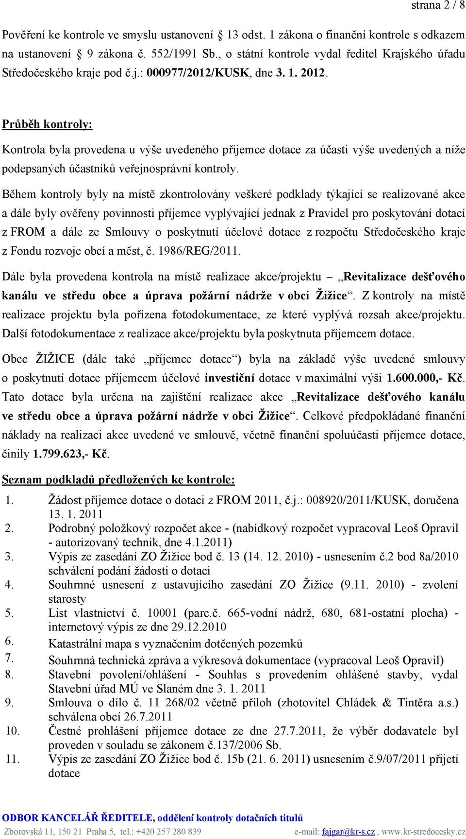 Průběh kontroly: Kontrola byla provedena u výše uvedeného příjemce dotace za účasti výše uvedených a níže podepsaných účastníků veřejnosprávní kontroly.