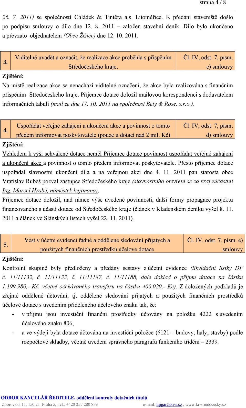 c) smlouvy Na místě realizace akce se nenachází viditelné označení, že akce byla realizována s finančním přispěním Středočeského kraje.