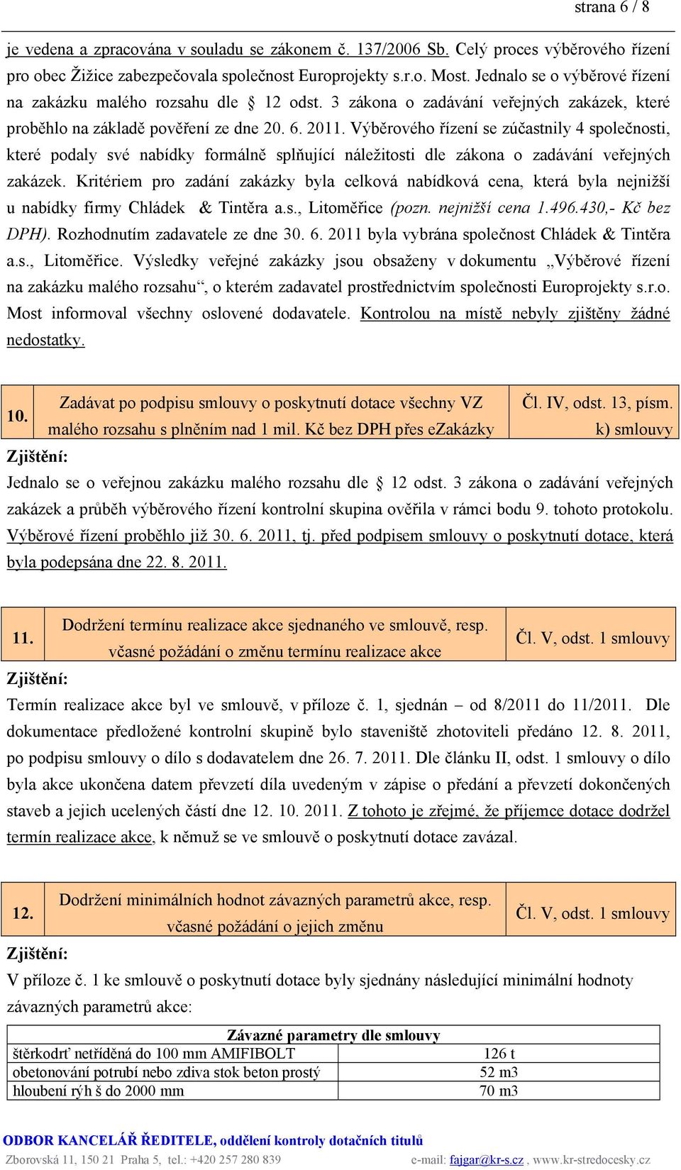 Výběrového řízení se zúčastnily 4 společnosti, které podaly své nabídky formálně splňující náležitosti dle zákona o zadávání veřejných zakázek.