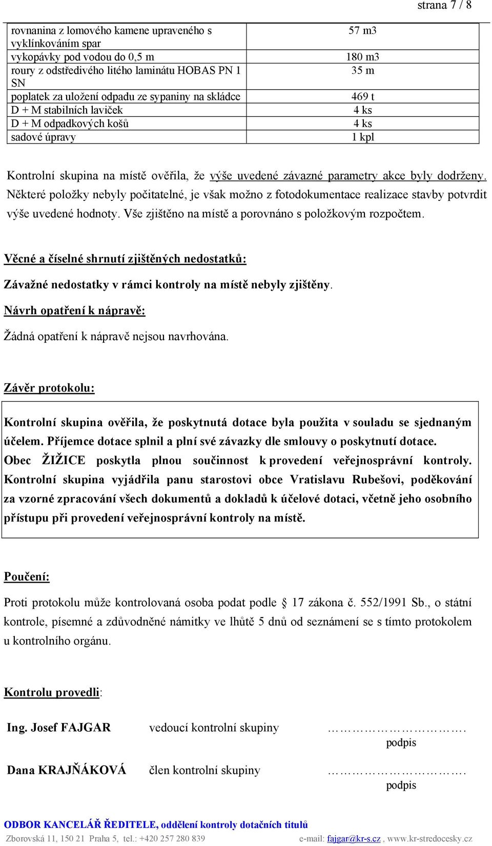 Některé položky nebyly počitatelné, je však možno z fotodokumentace realizace stavby potvrdit výše uvedené hodnoty. Vše zjištěno na místě a porovnáno s položkovým rozpočtem.