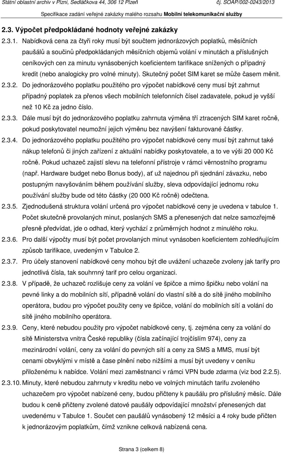 vynásobených koeficientem tarifikace snížených o případný kredit (nebo analogicky pro volné minuty). Skutečný počet SIM karet se může časem měnit. 2.