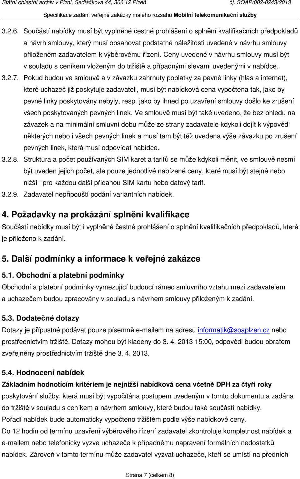 výběrovému řízení. Ceny uvedené v návrhu smlouvy musí být v souladu s ceníkem vloženým do tržiště a případnými slevami uvedenými v nabídce. 3.2.7.