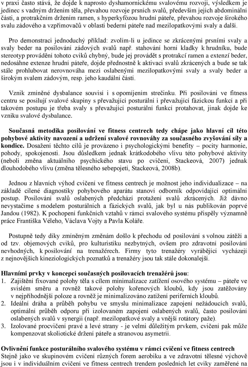 Pro demonstraci jednoduchý příklad: zvolím-li u jedince se zkrácenými prsními svaly a svaly beder na posilování zádových svalů např.