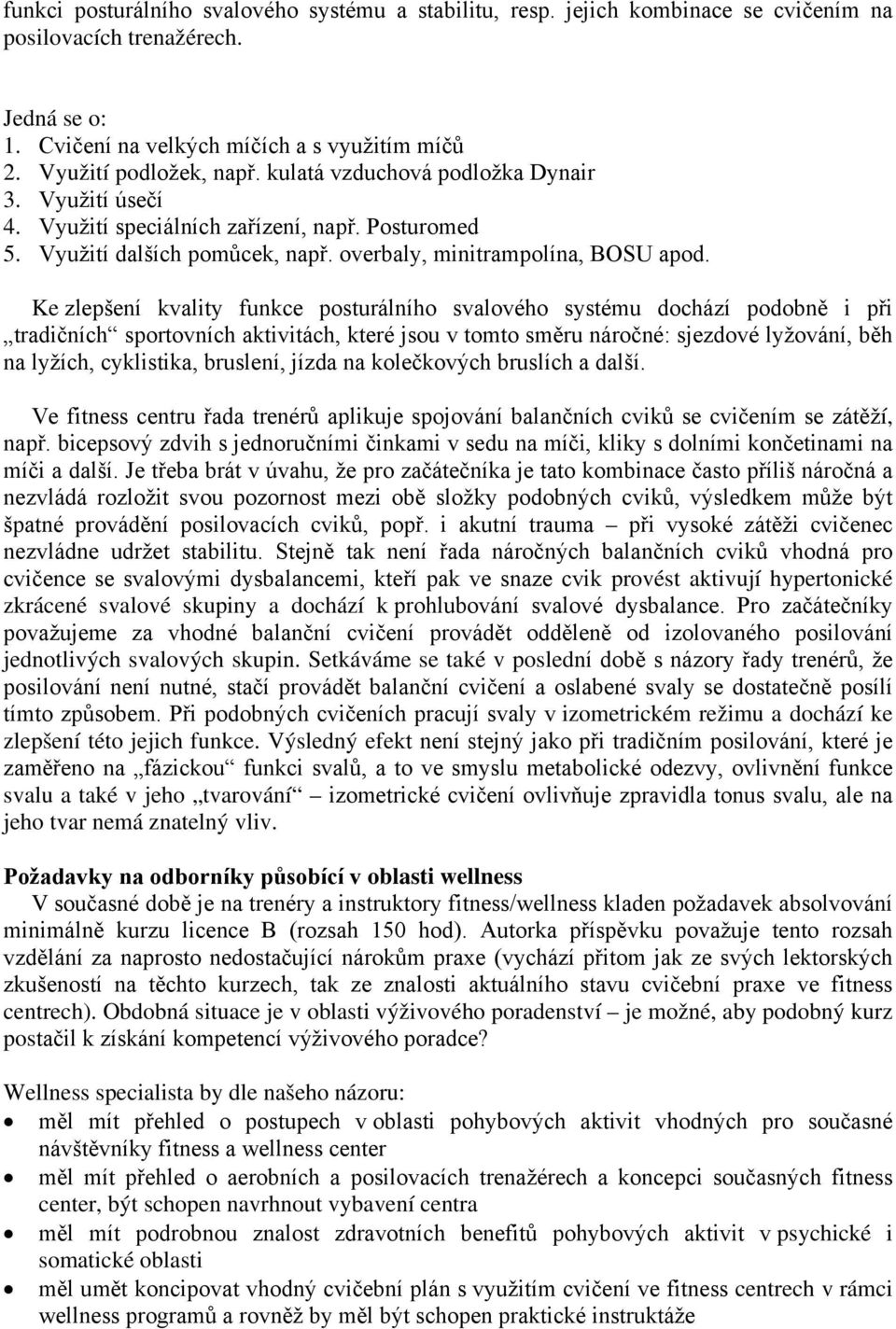 Ke zlepšení kvality funkce posturálního svalového systému dochází podobně i při tradičních sportovních aktivitách, které jsou v tomto směru náročné: sjezdové lyžování, běh na lyžích, cyklistika,