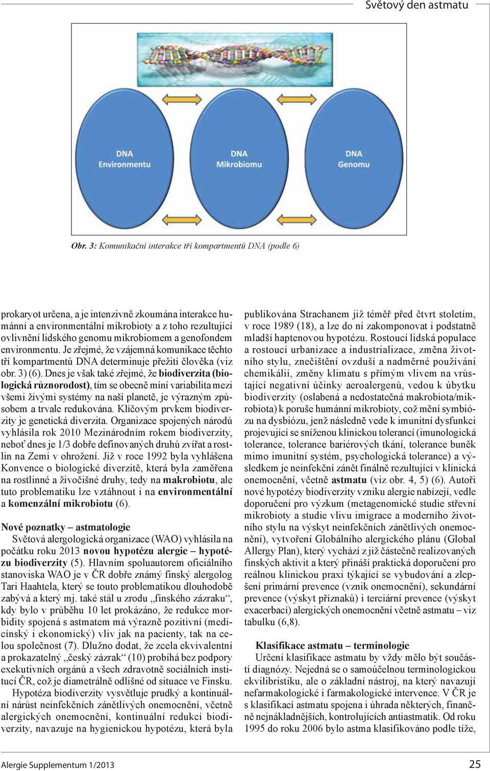 Dnes je však také zřejmé, že biodiverzita (biologická různorodost), tím se obecně míní variabilita mezi všemi živými systémy na naší planetě, je výrazným způsobem a trvale redukována.