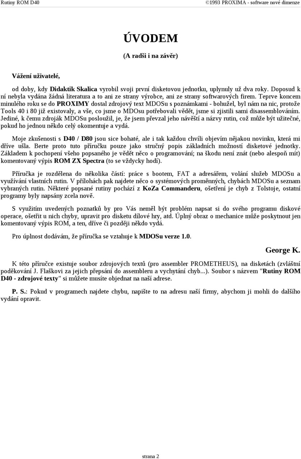 Teprve koncem minulého roku se do PROXIMY dostal zdrojový text MDOSu s poznámkami - bohužel, byl nám na nic, protože Tools 40 i 80 již existovaly, a vše, co jsme o MDOsu potřebovali vědět, jsme si