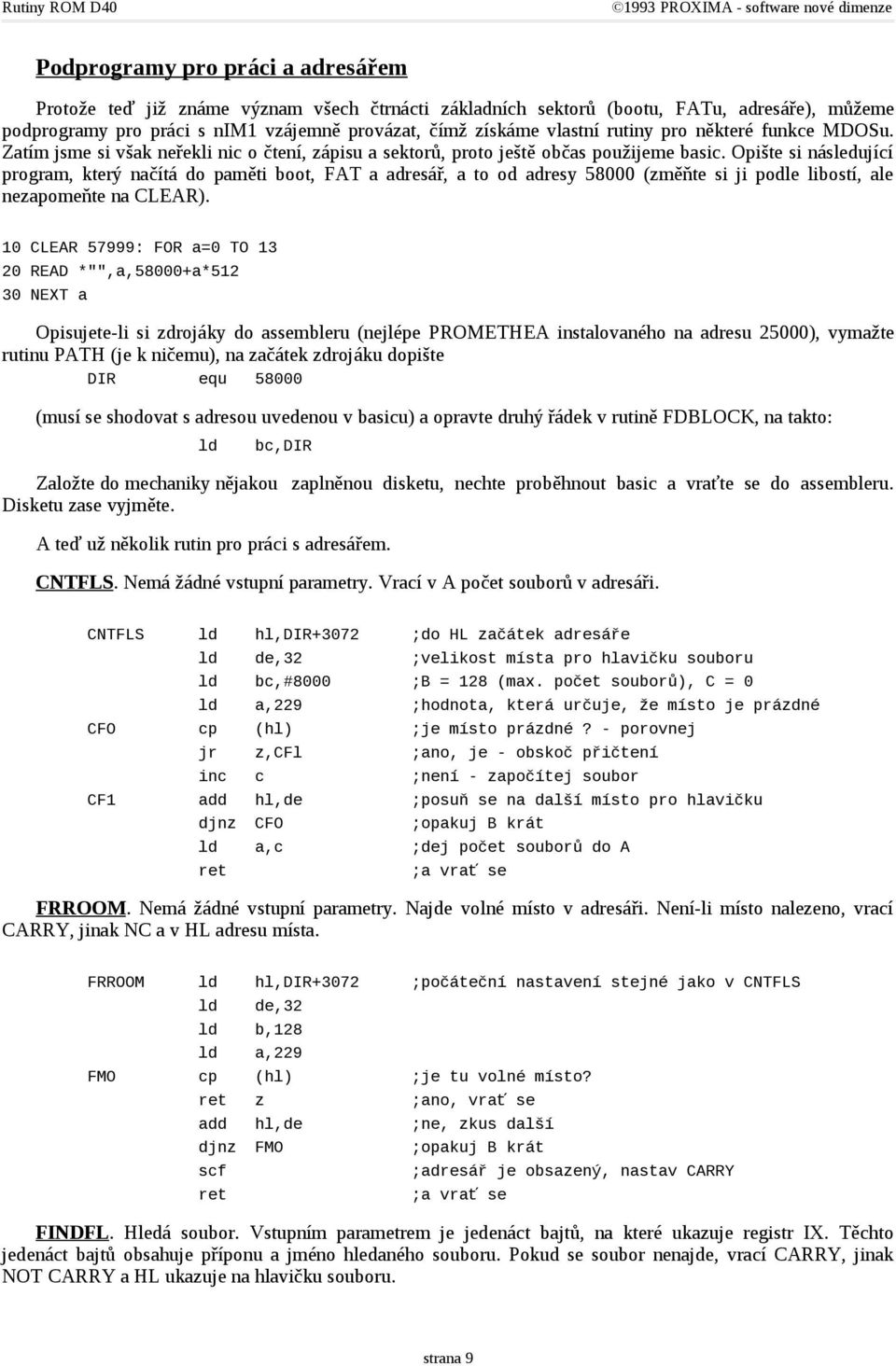 Opište si následující program, který načítá do paměti boot, FAT a adresář, a to od adresy 58000 (změňte si ji podle libostí, ale nezapomeňte na CLEAR).