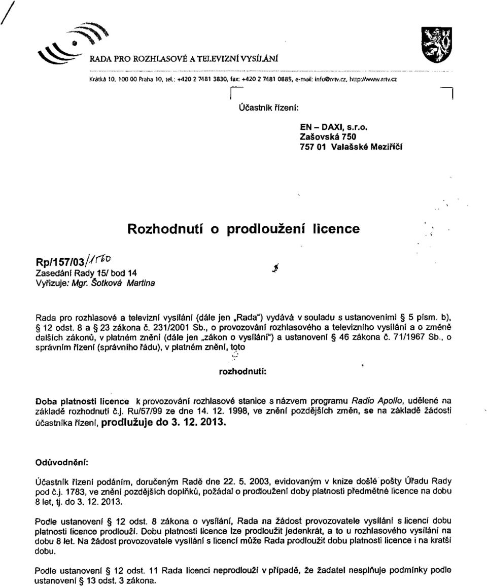 Šotkova Martina Rada pro rozhlasové a televizní vysílání (dále jen Rada") vydává v souladu s ustanoveními 5 písm. b), 12 odst. 8 a 23 zákona č. 231/2001 Sb.