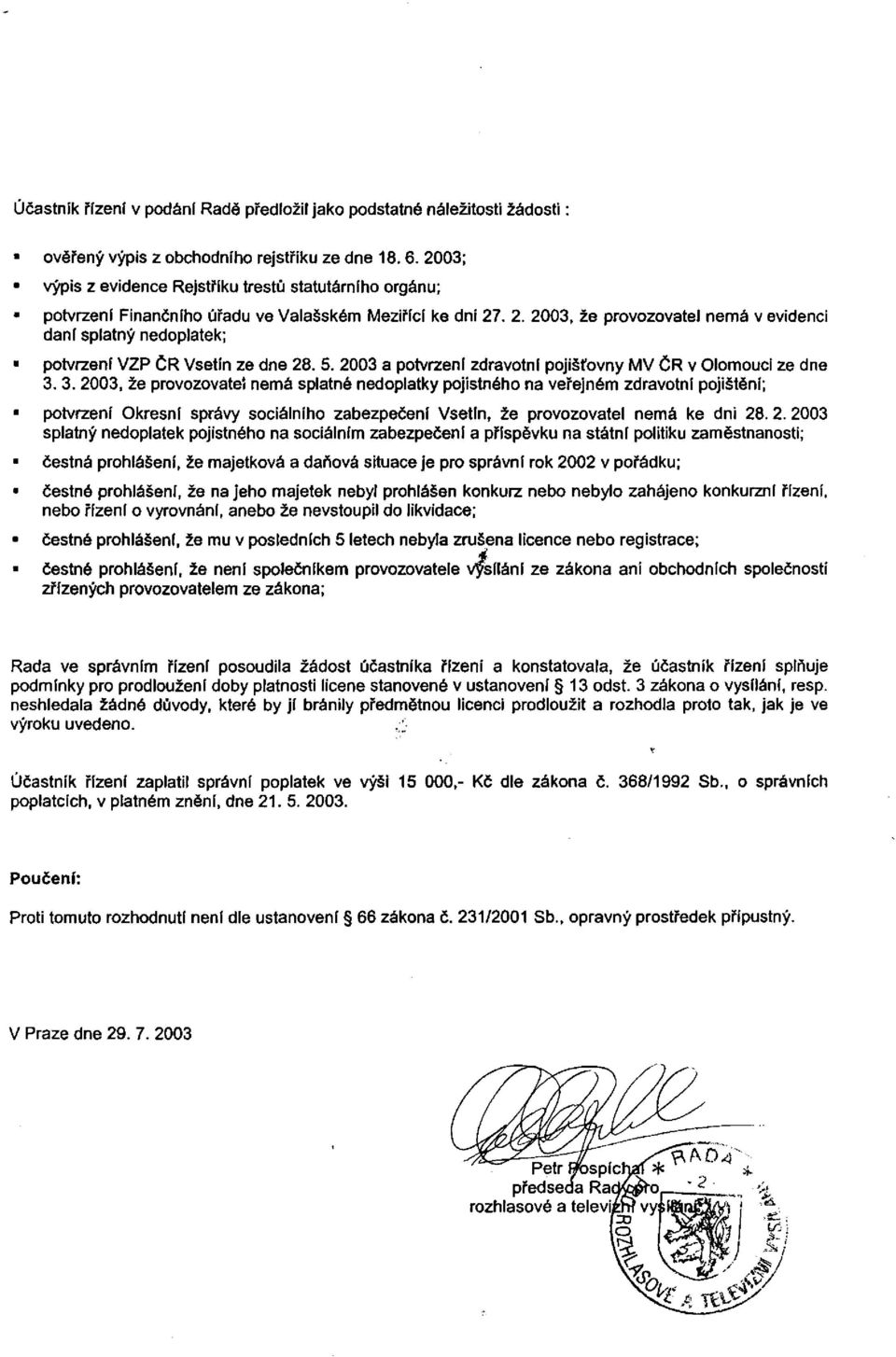 . 2. 2003, že provozovatel nemá v evidenci daní splatný nedoplatek; potvrzení VZP ČR Vsetín ze dne 28. 5. 2003 a potvrzení zdravotní pojišťovny MV ČR v Olomouci ze dne 3.