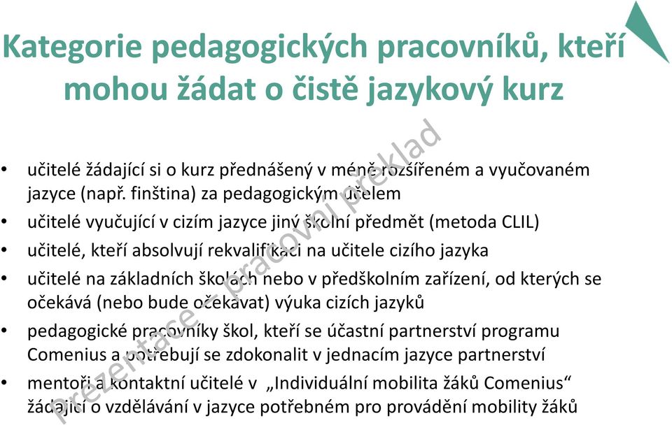 základních školách nebo v předškolním zařízení, od kterých se očekává (nebo bude očekávat) výuka cizích jazyků pedagogické pracovníky škol, kteří se účastní partnerství programu