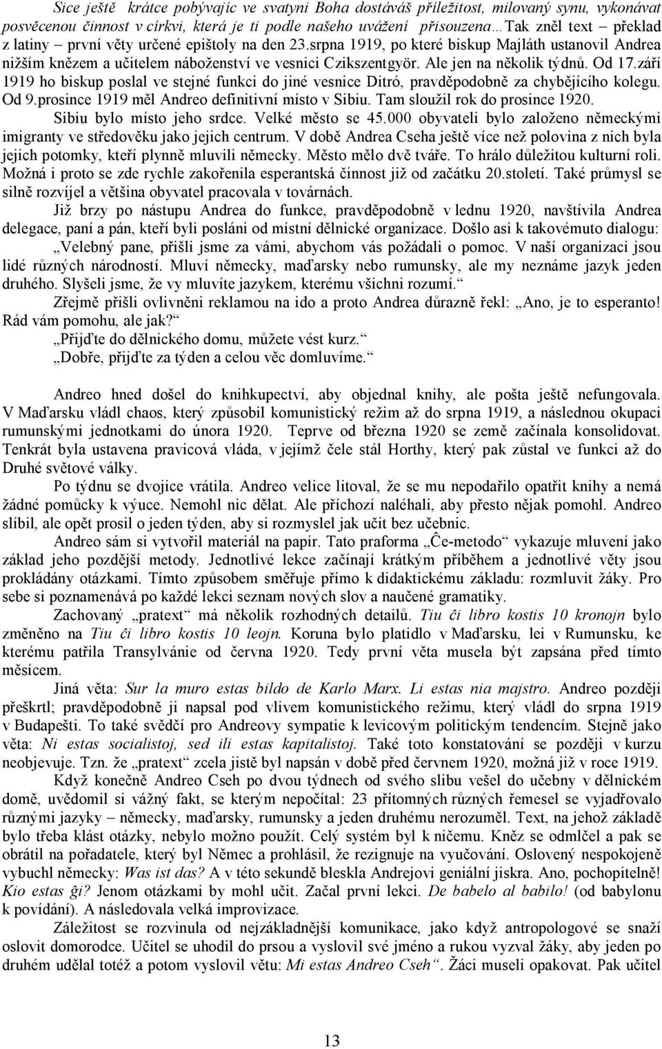 září 1919 ho biskup poslal ve stejné funkci do jiné vesnice Ditró, pravděpodobně za chybějícího kolegu. Od 9.prosince 1919 měl Andreo definitivní místo v Sibiu. Tam sloužil rok do prosince 1920.