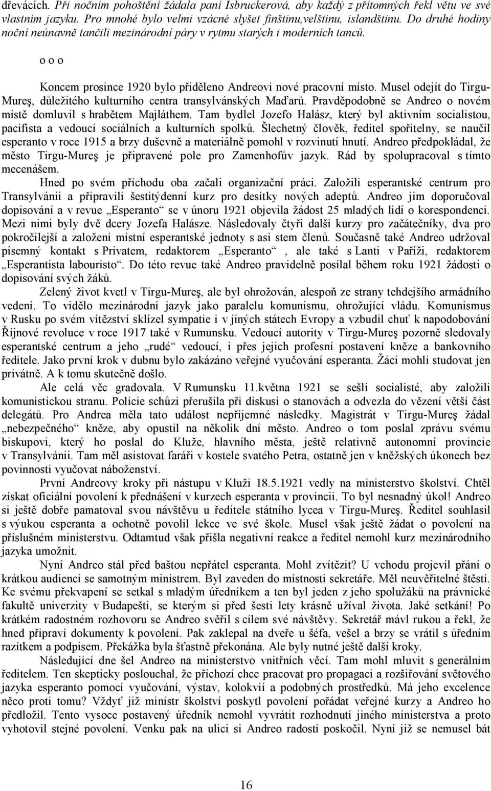 Musel odejít do Tirgu- Mureş, důležitého kulturního centra transylvánských Maďarů. Pravděpodobně se Andreo o novém místě domluvil s hrabětem Majláthem.