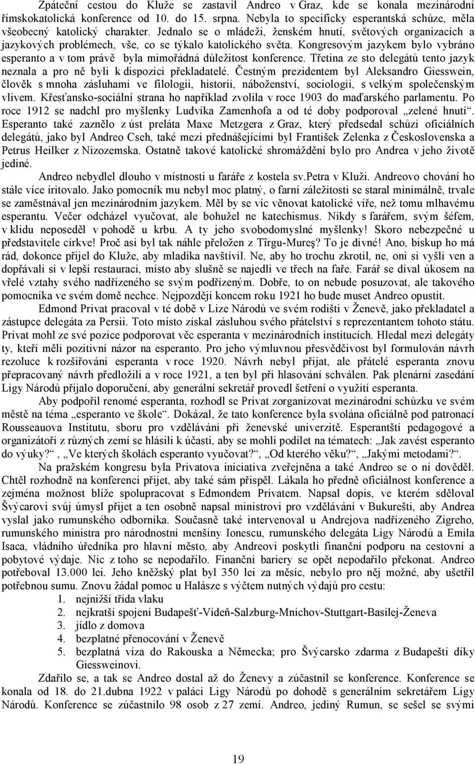 Kongresovým jazykem bylo vybráno esperanto a v tom právě byla mimořádná důležitost konference. Třetina ze sto delegátů tento jazyk neznala a pro ně byli k dispozici překladatelé.