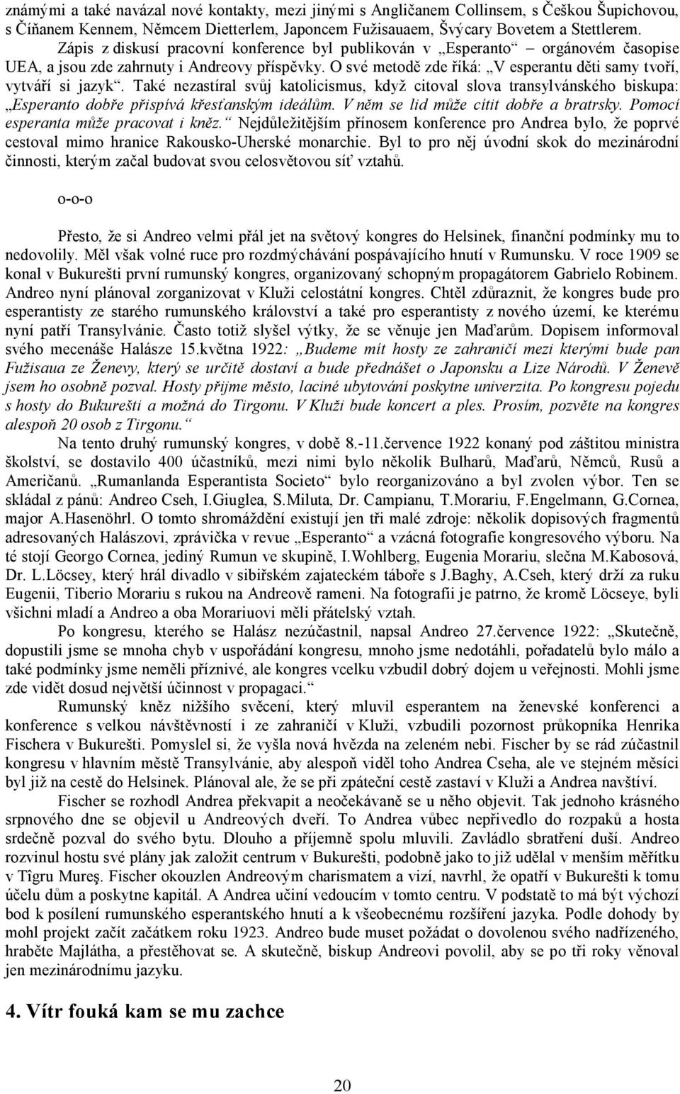 Také nezastíral svůj katolicismus, když citoval slova transylvánského biskupa: Esperanto dobře přispívá křesťanským ideálům. V něm se lid může cítit dobře a bratrsky.