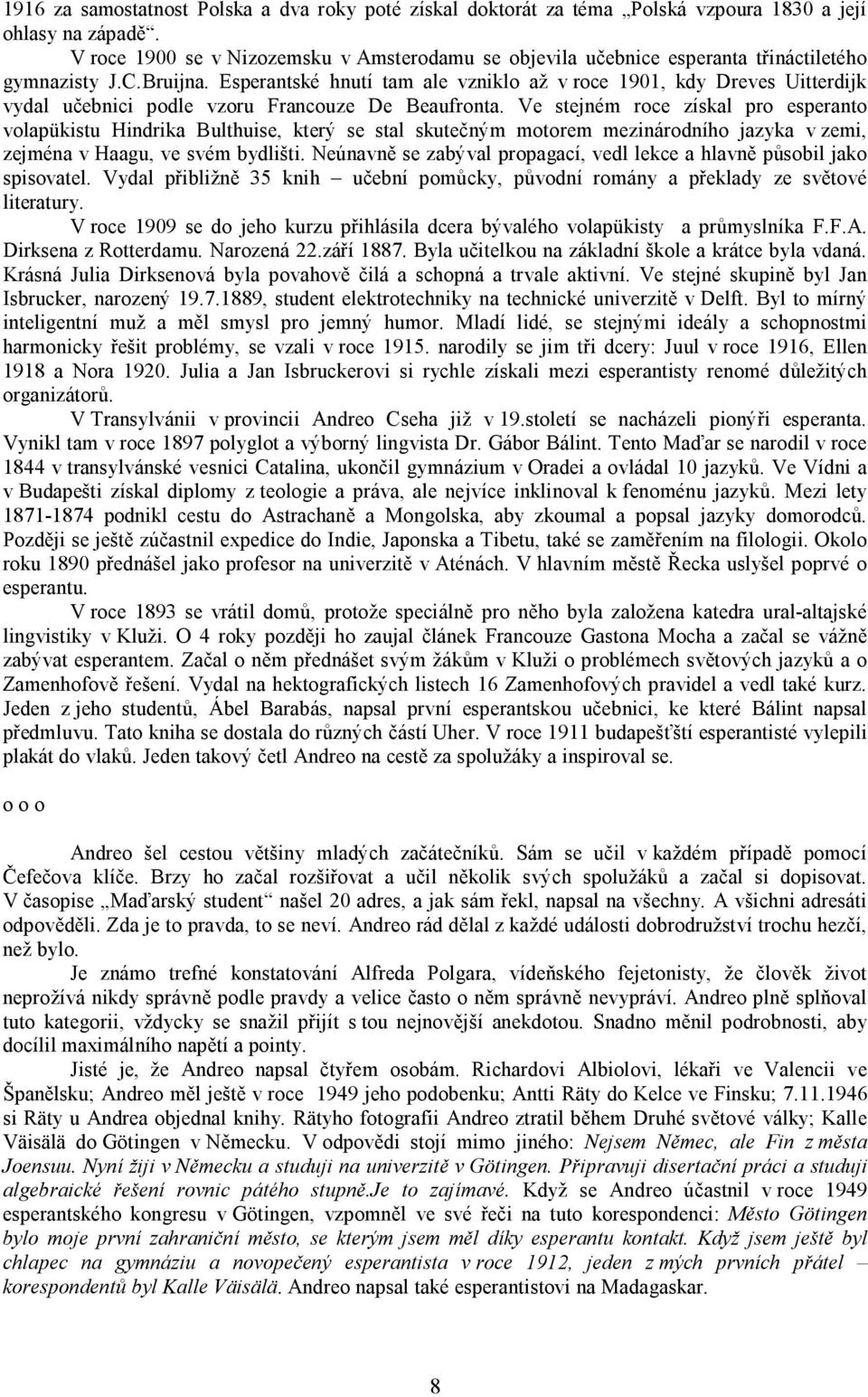 Esperantské hnutí tam ale vzniklo až v roce 1901, kdy Dreves Uitterdijk vydal učebnici podle vzoru Francouze De Beaufronta.