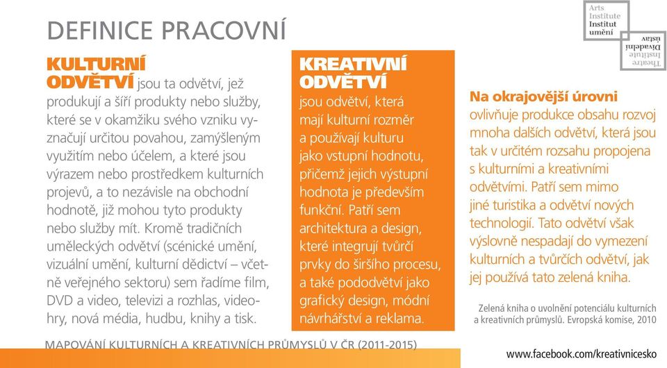 Kromě tradičních uměleckých odvětví (scénické umění, vizuální umění, kulturní dědictví včetně veřejného sektoru) sem řadíme film, DVD a video, televizi a rozhlas, videohry, nová média, hudbu, knihy a