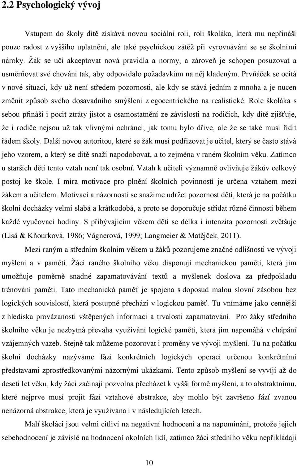 Prvňáček se ocitá v nové situaci, kdy uţ není středem pozornosti, ale kdy se stává jedním z mnoha a je nucen změnit způsob svého dosavadního smýšlení z egocentrického na realistické.