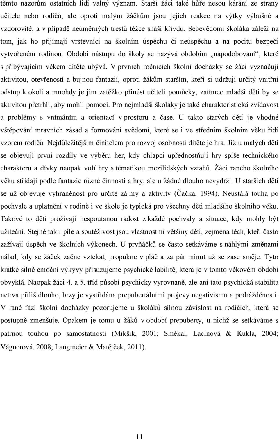 Sebevědomí školáka záleţí na tom, jak ho přijímají vrstevníci na školním úspěchu či neúspěchu a na pocitu bezpečí vytvořeném rodinou.