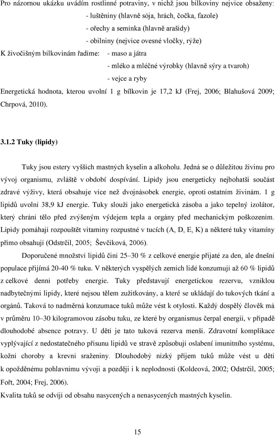 Blahušová 2009 Chrpová, 2010). 3.1.2 Tuky (lipidy) Tuky jsou estery vyšších mastných kyselin a alkoholu. Jedná se o důleţitou ţivinu pro vývoj organismu, zvláště v období dospívání.