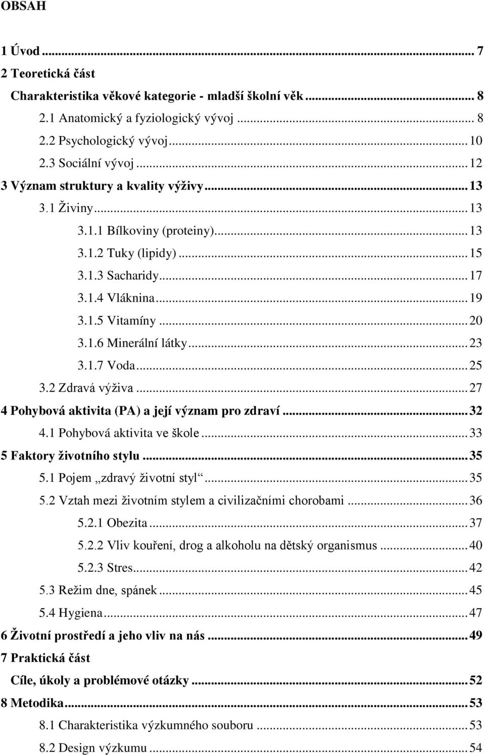 .. 23 3.1.7 Voda... 25 3.2 Zdravá výţiva... 27 4 Pohybová aktivita (PA) a její význam pro zdraví... 32 4.1 Pohybová aktivita ve škole... 33 5 Faktory životního stylu... 35 5.