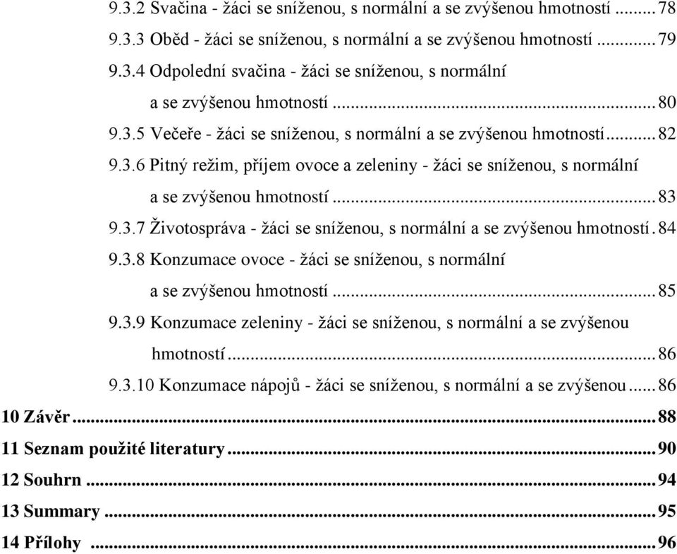 84 9.3.8 Konzumace ovoce - ţáci se sníţenou, s normální a se zvýšenou hmotností... 85 9.3.9 Konzumace zeleniny - ţáci se sníţenou, s normální a se zvýšenou hmotností... 86 9.3.10 Konzumace nápojů - ţáci se sníţenou, s normální a se zvýšenou.