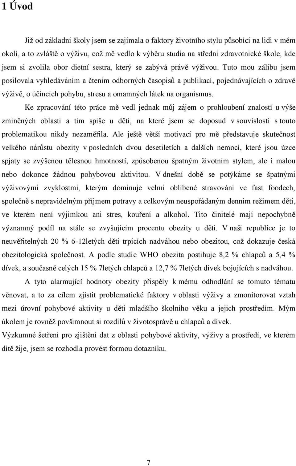 Tuto mou zálibu jsem posilovala vyhledáváním a čtením odborných časopisů a publikací, pojednávajících o zdravé výţivě, o účincích pohybu, stresu a omamných látek na organismus.