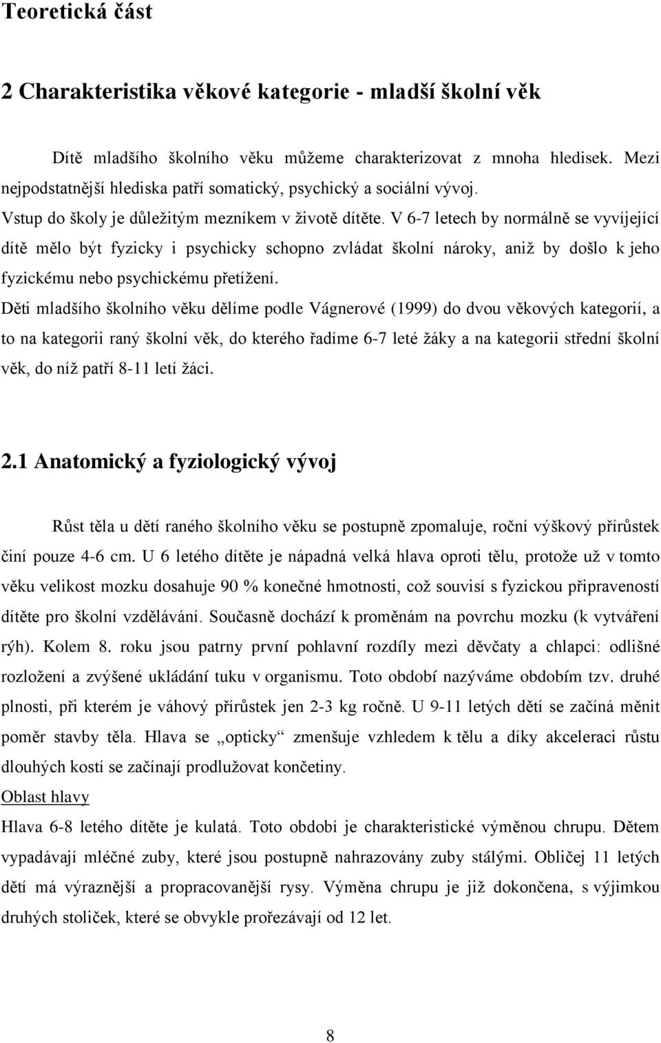 V 6-7 letech by normálně se vyvíjející dítě mělo být fyzicky i psychicky schopno zvládat školní nároky, aniţ by došlo k jeho fyzickému nebo psychickému přetíţení.