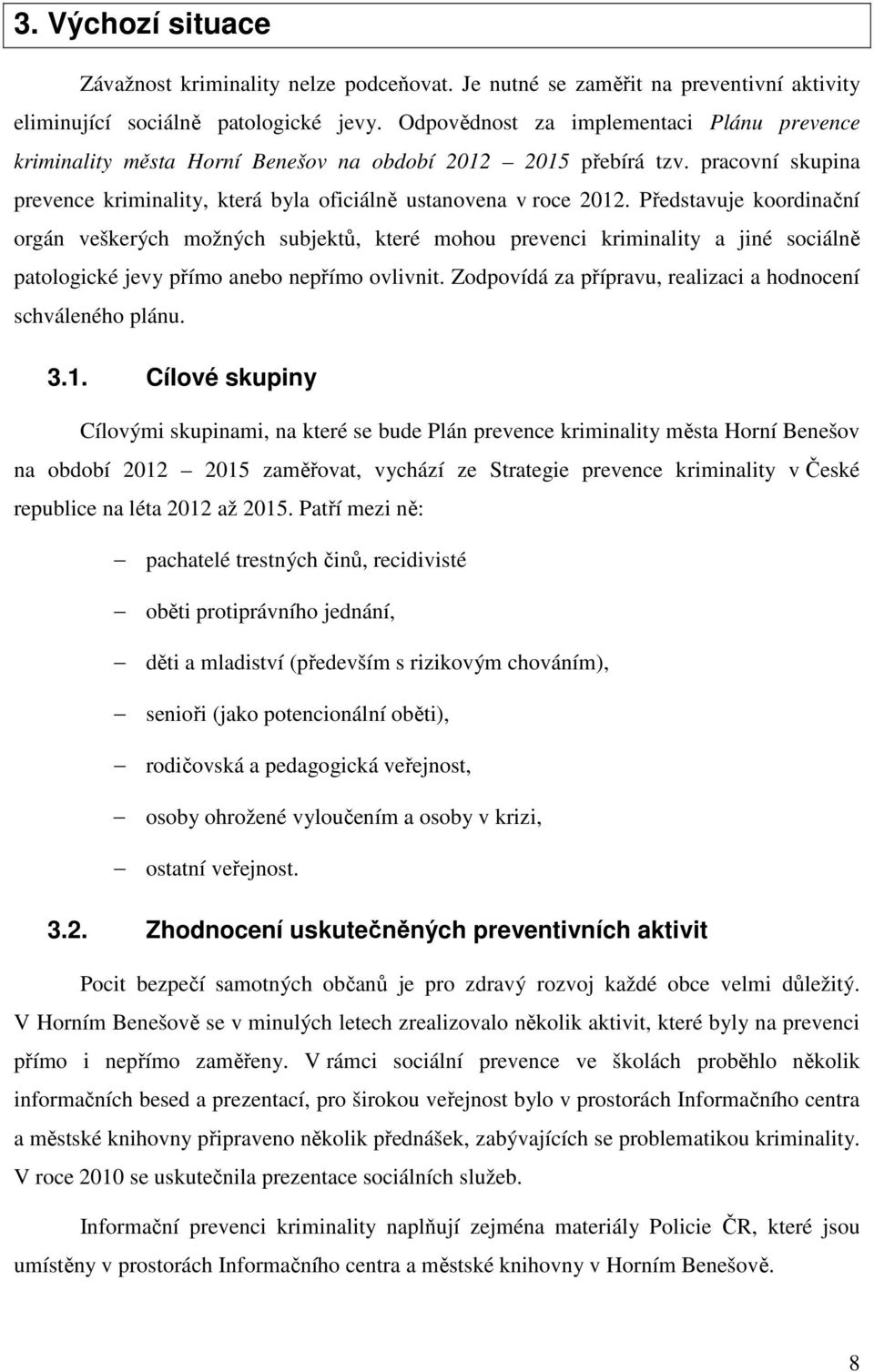 Představuje koordinační orgán veškerých možných subjektů, které mohou prevenci kriminality a jiné sociálně patologické jevy přímo anebo nepřímo ovlivnit.