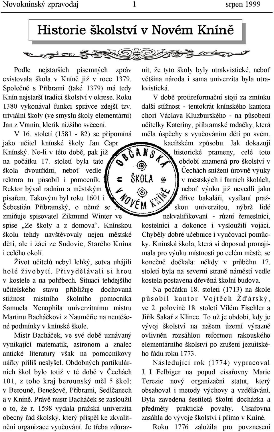 triviální školy (ve smyslu školy elementární) Jan z Vranin, klerik nižšího svěcení. V 16. století (1581-82) se připomíná jako učitel knínské školy Jan Capr Knínský.