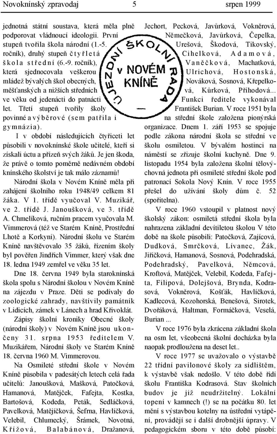 Třetí stupeň tvořily školy povinné a výběrové (sem patřila i gymnázia). I v období následujících čtyřiceti let působili v novoknínské škole učitelé, kteří si získali úctu a přízeň svých žáků.