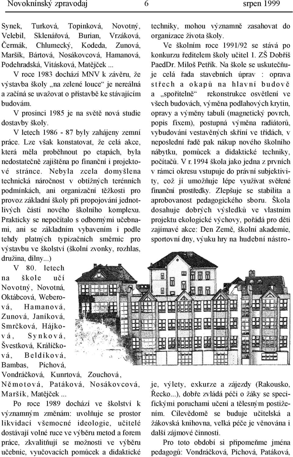 V prosinci 1985 je na světě nová studie dostavby školy. V letech 1986-87 byly zahájeny zemní práce.