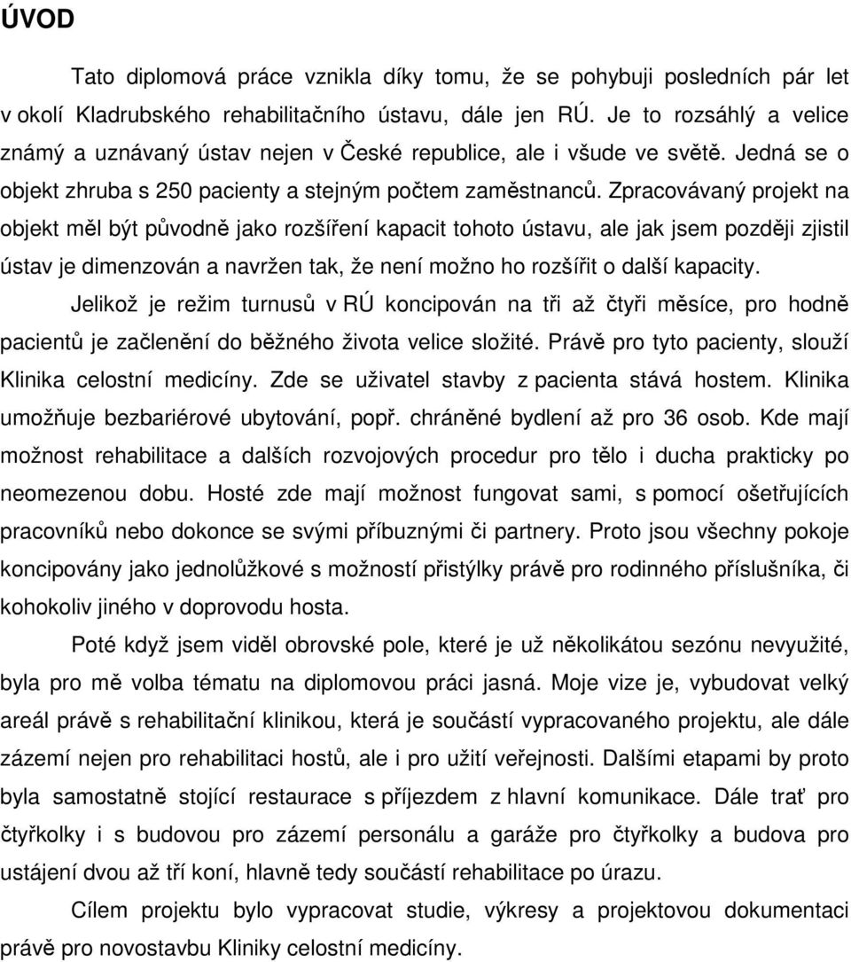 Zpracovávaný projekt na objekt měl být původně jako rozšíření kapacit tohoto ústavu, ale jak jsem později zjistil ústav je dimenzován a navržen tak, že není možno ho rozšířit o další kapacity.