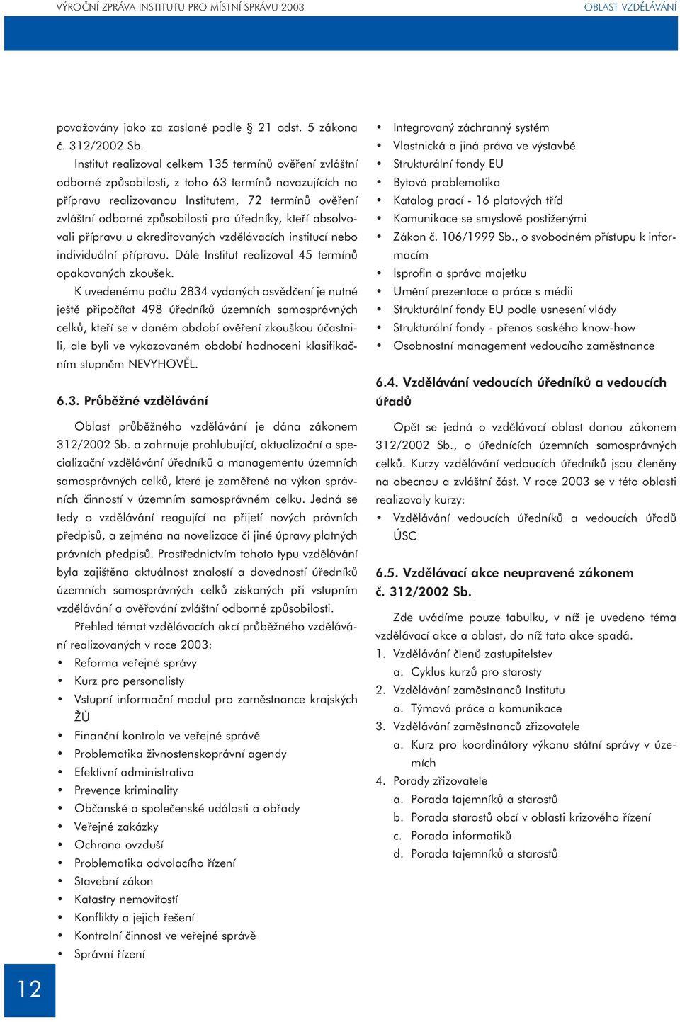 úředníky, kteří absolvovali přípravu u akreditovaných vzdělávacích institucí nebo individuální přípravu. Dále Institut realizoval 45 termínů opakovaných zkoušek.