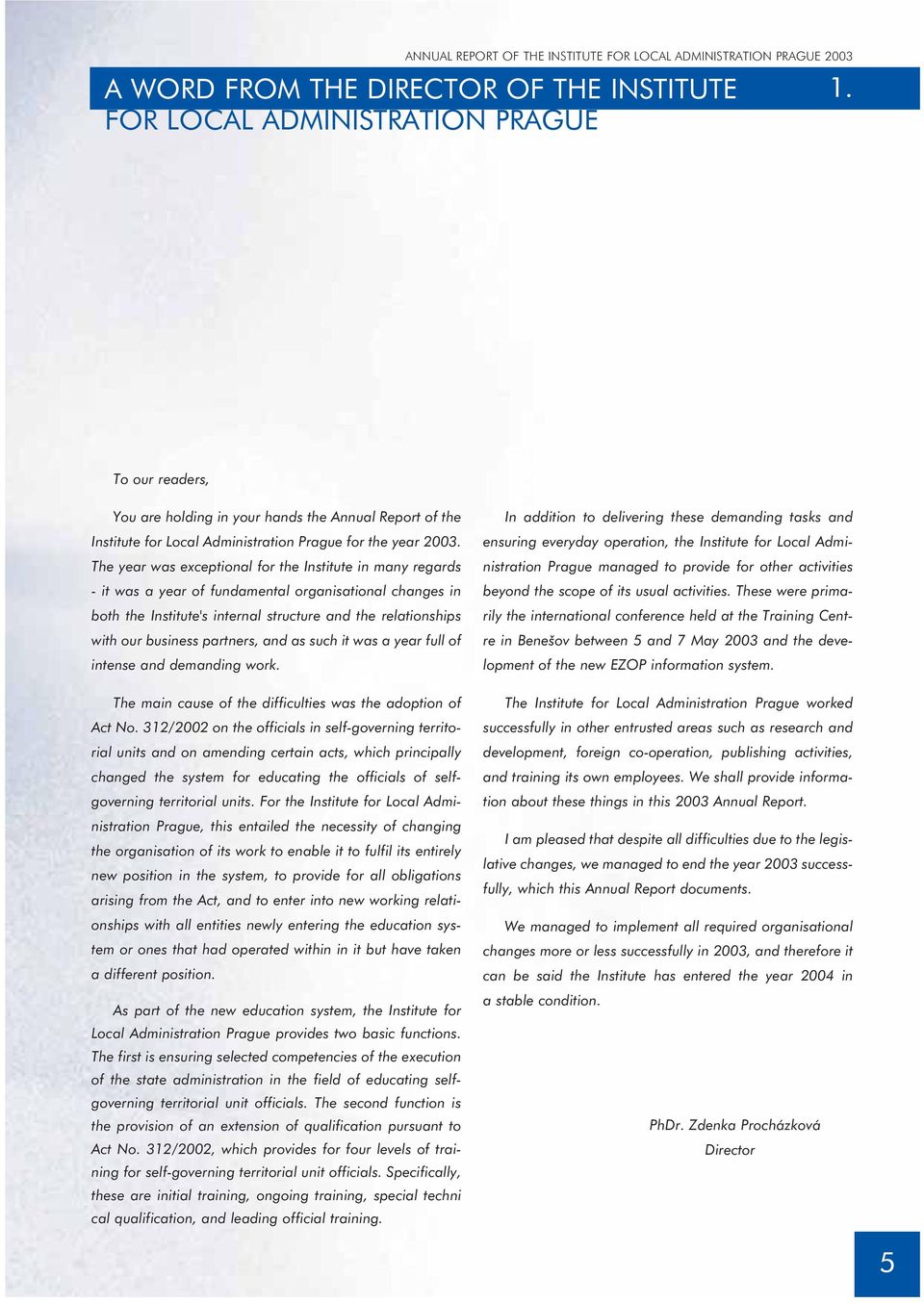 The year was exceptional for the Institute in many regards - it was a year of fundamental organisational changes in both the Institute's internal structure and the relationships with our business