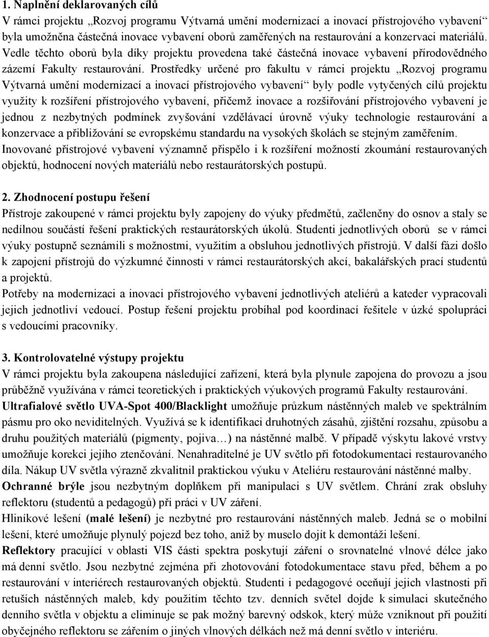 Prostředky určené pro fakultu v rámci projektu Rozvoj programu Výtvarná umění modernizací a inovací přístrojového vybavení byly podle vytyčených cílů projektu využity k rozšíření přístrojového