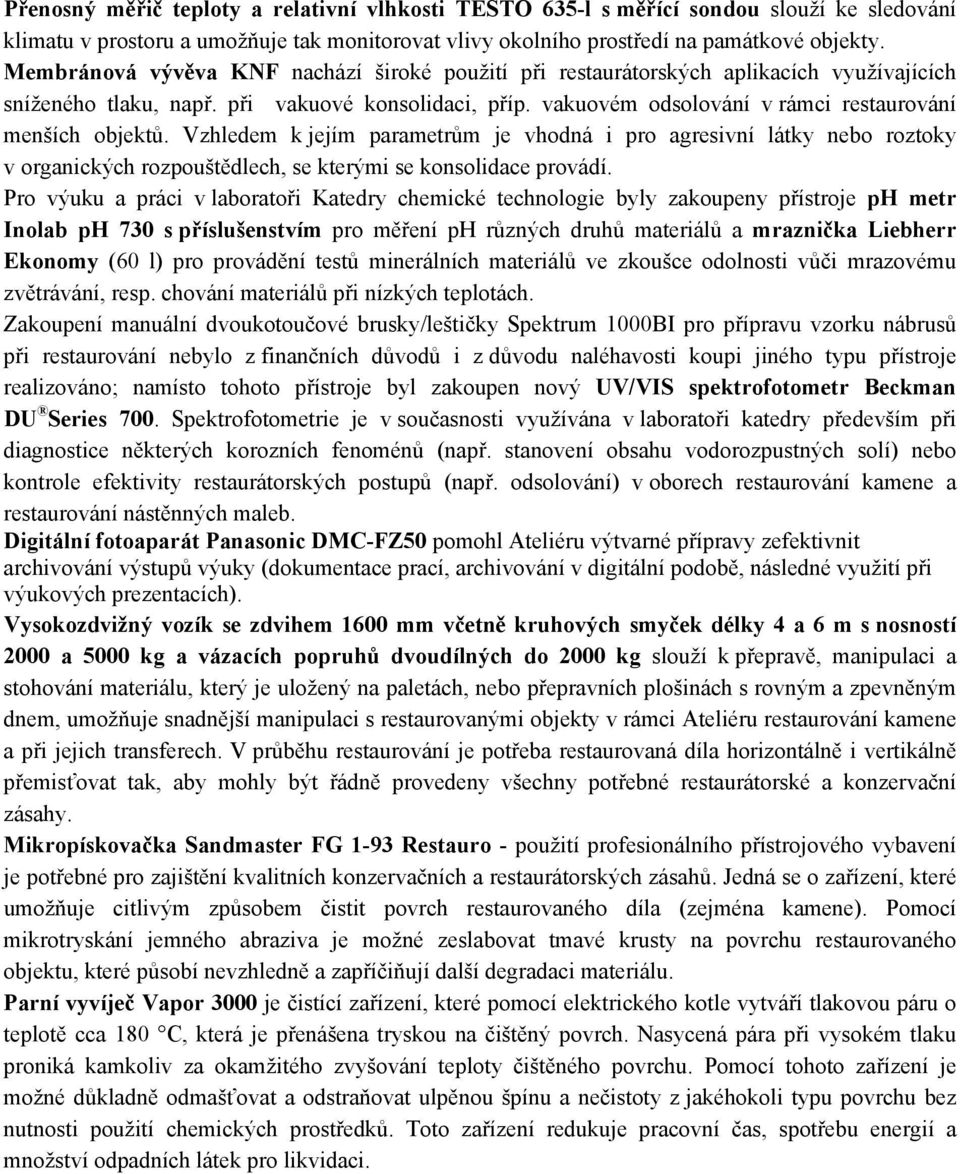 vakuovém odsolování v rámci restaurování menších objektů. Vzhledem k jejím parametrům je vhodná i pro agresivní látky nebo roztoky v organických rozpouštědlech, se kterými se konsolidace provádí.