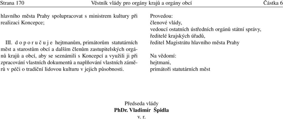 ji při zpracování vlastních dokumentů a naplňování vlastních záměrů v péči o tradiční lidovou kulturu v jejich působnosti.