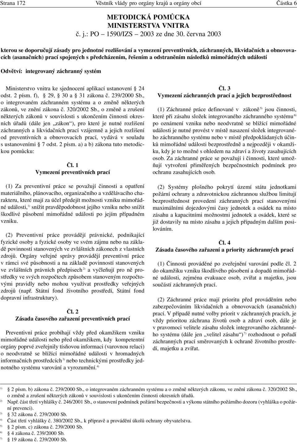 následků mimořádných událostí Odvětví: integrovaný záchranný systém Ministerstvo vnitra ke sjednocení aplikací ustanovení 24 odst. 2 písm. f), 29, 30 a 31 zákona č. 239/2000 Sb.